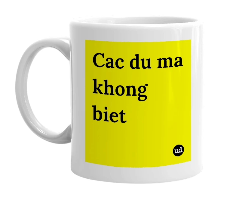 White mug with 'Cac du ma khong biet' in bold black letters