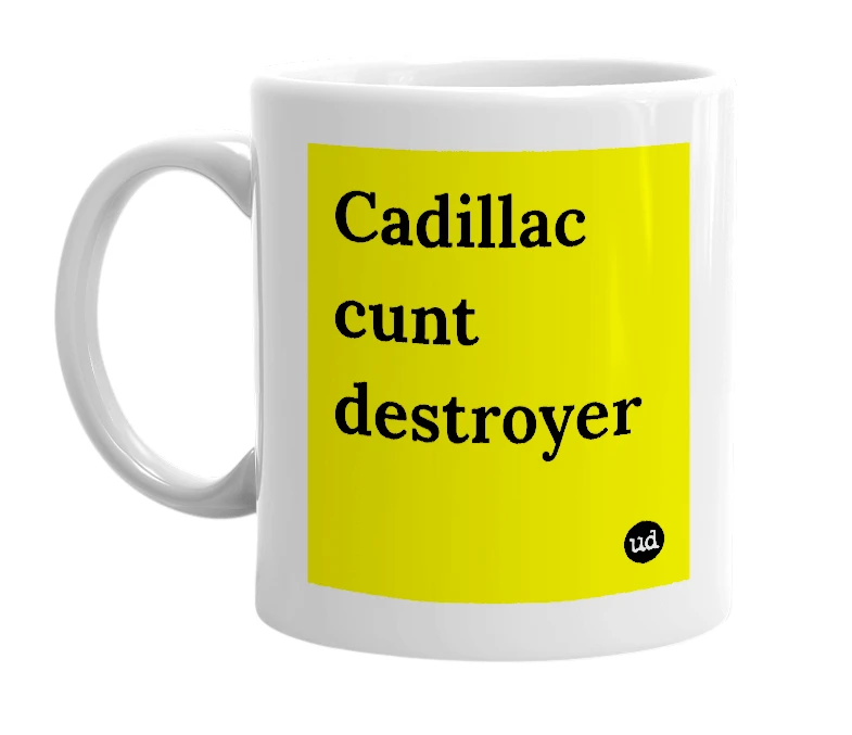 White mug with 'Cadillac cunt destroyer' in bold black letters