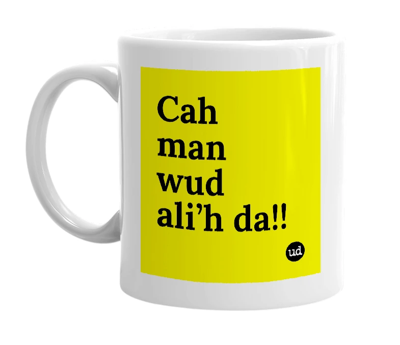 White mug with 'Cah man wud ali’h da!!' in bold black letters