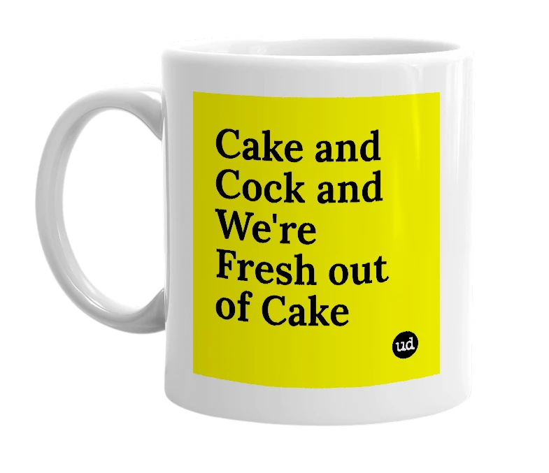 White mug with 'Cake and Cock and We're Fresh out of Cake' in bold black letters