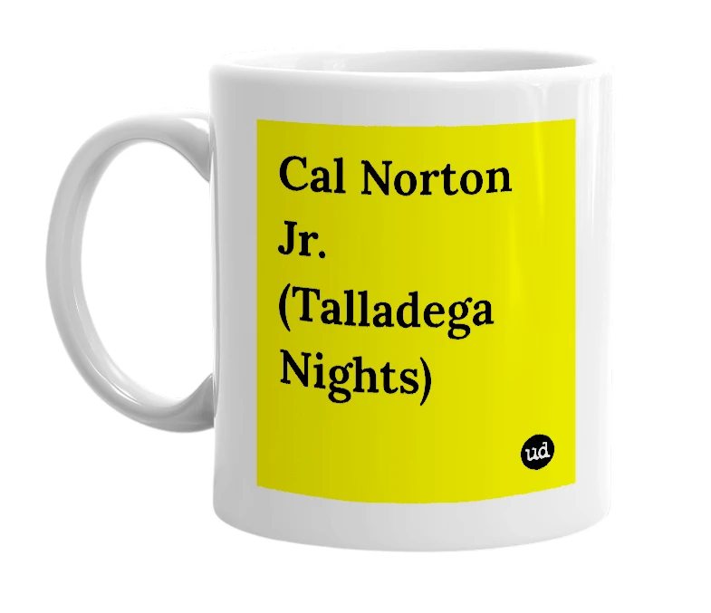 White mug with 'Cal Norton Jr. (Talladega Nights)' in bold black letters