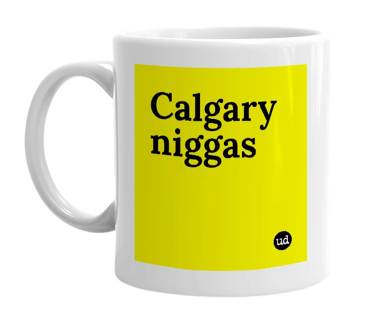 White mug with 'Calgary niggas' in bold black letters