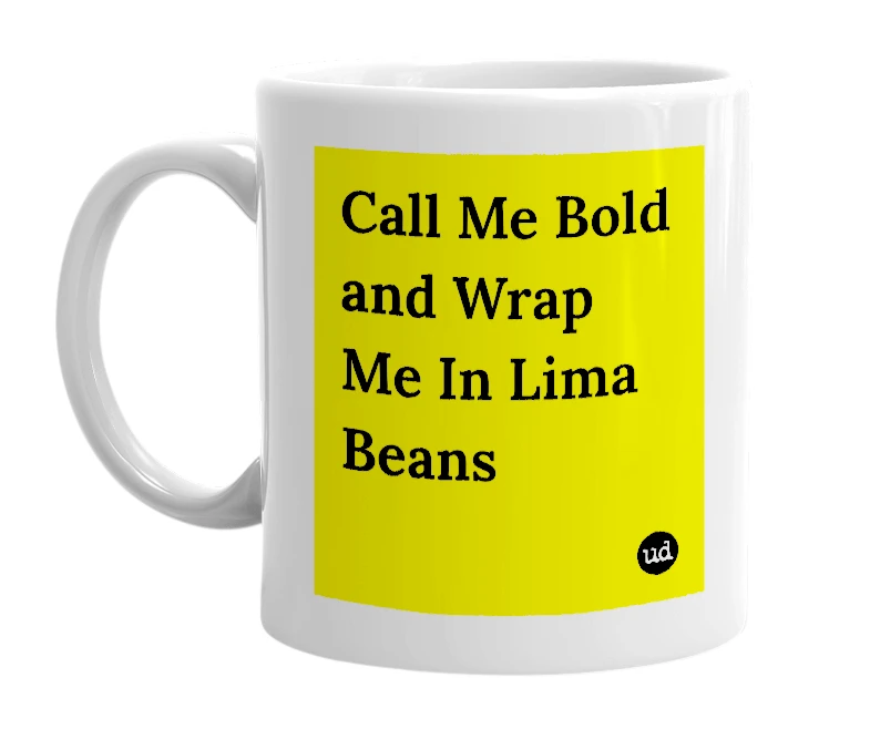 White mug with 'Call Me Bold and Wrap Me In Lima Beans' in bold black letters