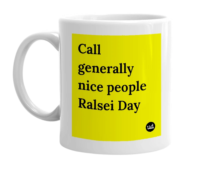 White mug with 'Call generally nice people Ralsei Day' in bold black letters