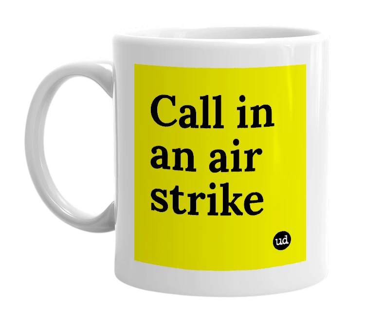 White mug with 'Call in an air strike' in bold black letters