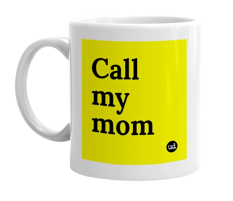 White mug with 'Call my mom' in bold black letters