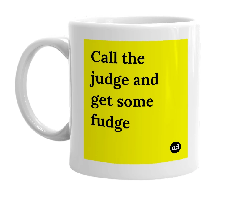 White mug with 'Call the judge and get some fudge' in bold black letters