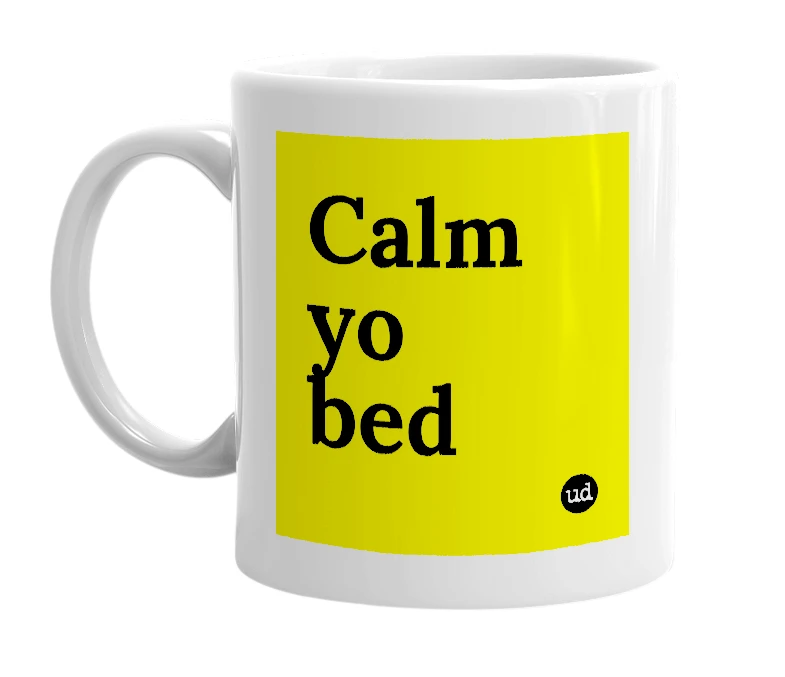 White mug with 'Calm yo bed' in bold black letters