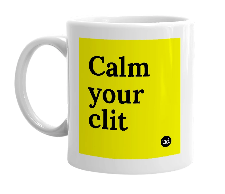 White mug with 'Calm your clit' in bold black letters