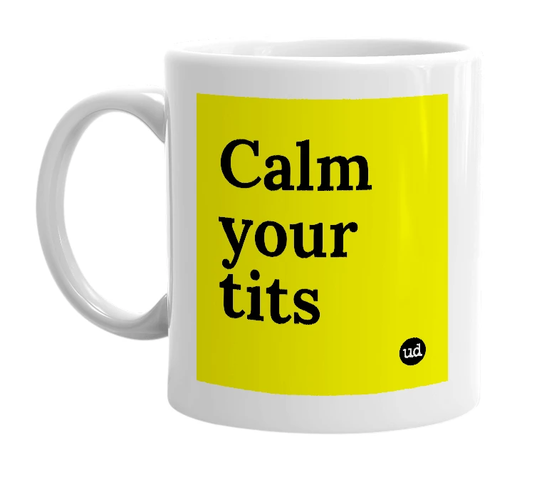 White mug with 'Calm your tits' in bold black letters