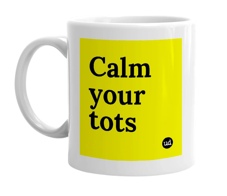 White mug with 'Calm your tots' in bold black letters