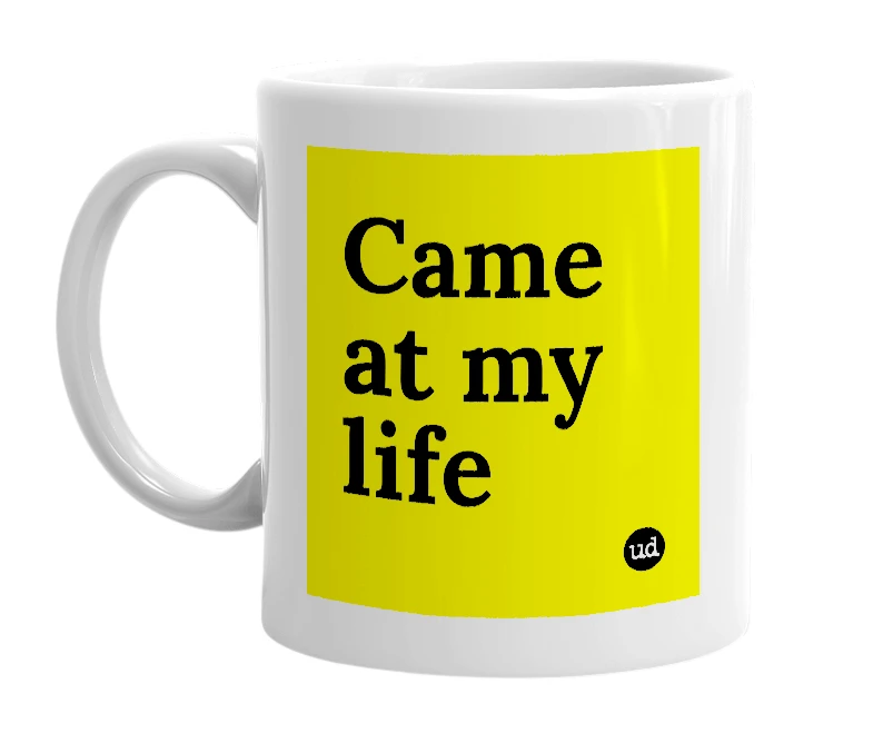 White mug with 'Came at my life' in bold black letters