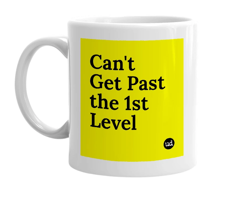 White mug with 'Can't Get Past the 1st Level' in bold black letters