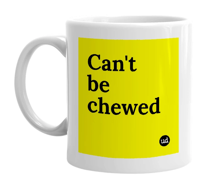 White mug with 'Can't be chewed' in bold black letters