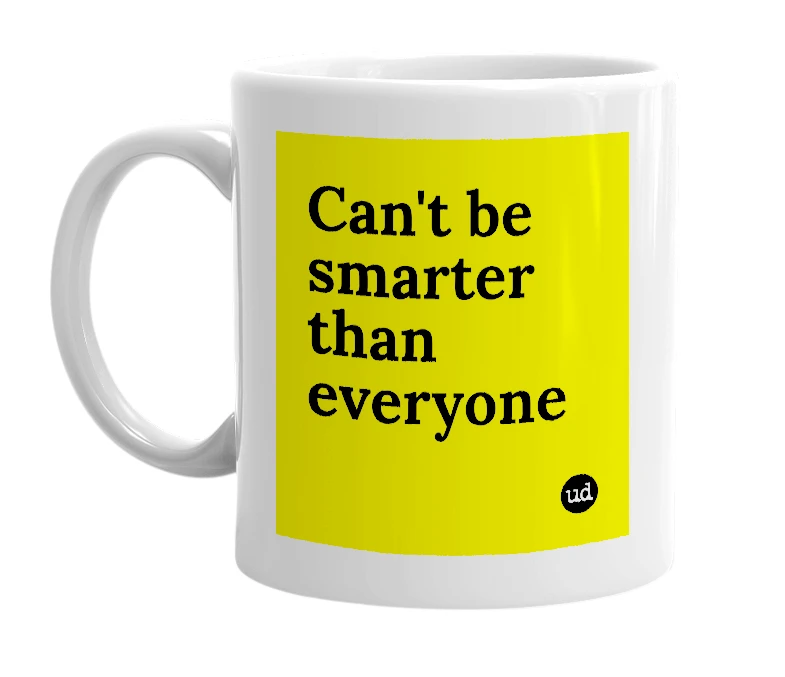 White mug with 'Can't be smarter than everyone' in bold black letters