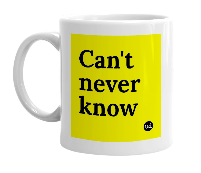 White mug with 'Can't never know' in bold black letters