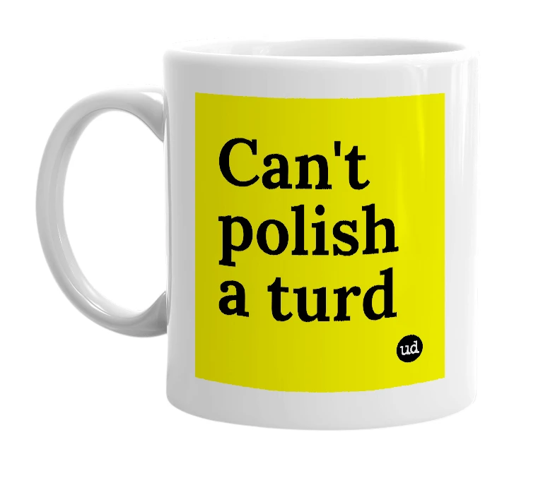 White mug with 'Can't polish a turd' in bold black letters