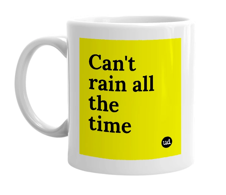 White mug with 'Can't rain all the time' in bold black letters