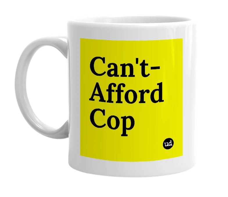 White mug with 'Can't-Afford Cop' in bold black letters