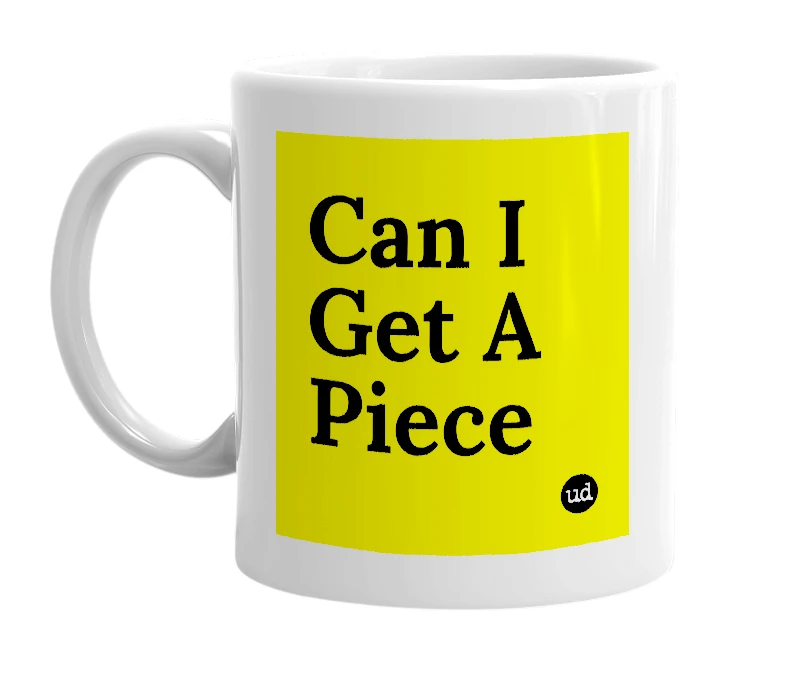 White mug with 'Can I Get A Piece' in bold black letters