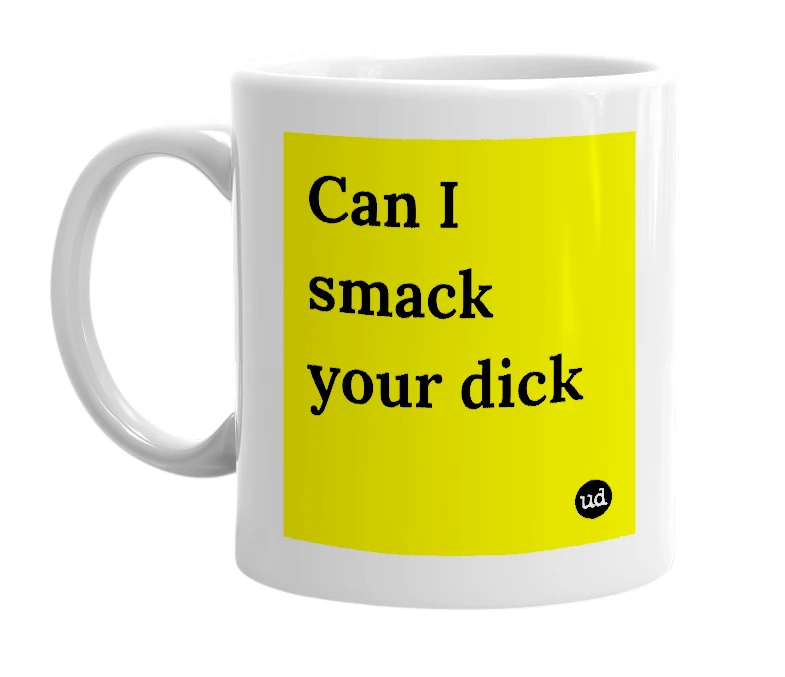 White mug with 'Can I smack your dick' in bold black letters
