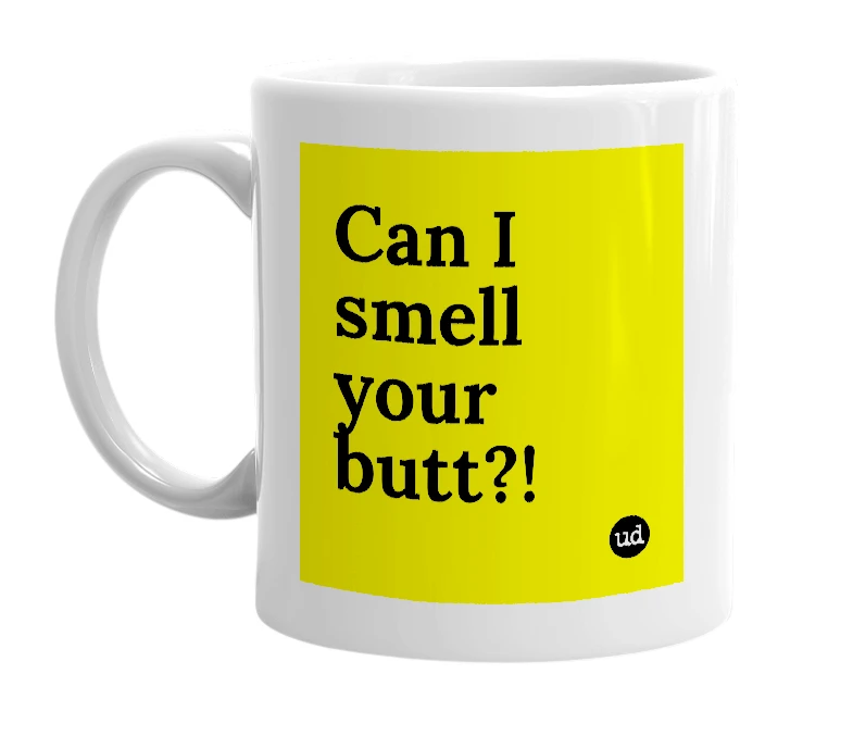 White mug with 'Can I smell your butt?!' in bold black letters