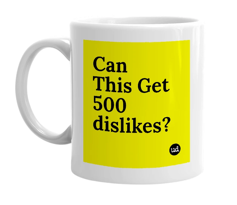 White mug with 'Can This Get 500 dislikes?' in bold black letters