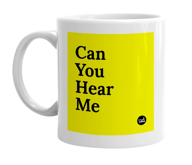White mug with 'Can You Hear Me' in bold black letters