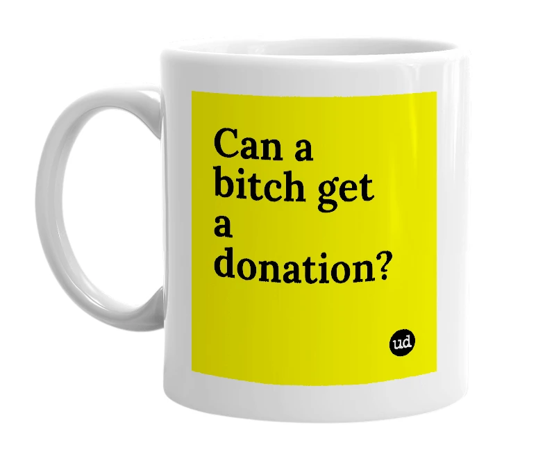 White mug with 'Can a bitch get a donation?' in bold black letters