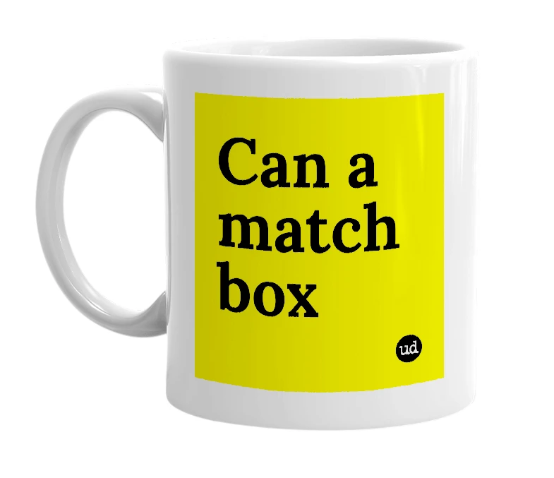 White mug with 'Can a match box' in bold black letters