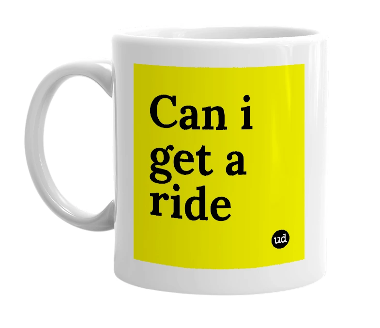 White mug with 'Can i get a ride' in bold black letters