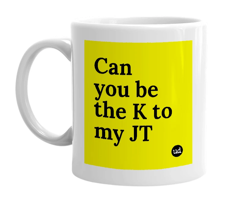 White mug with 'Can you be the K to my JT' in bold black letters