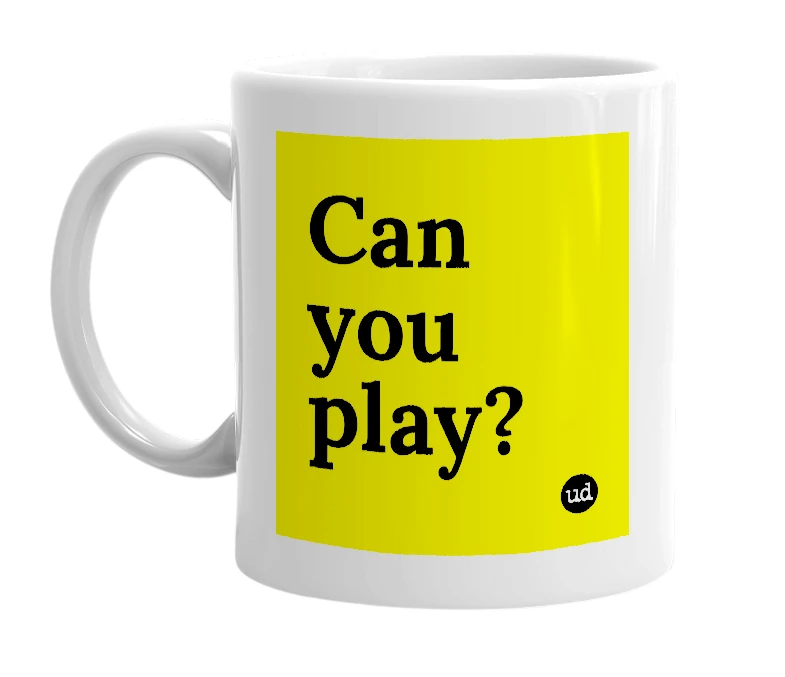 White mug with 'Can you play?' in bold black letters