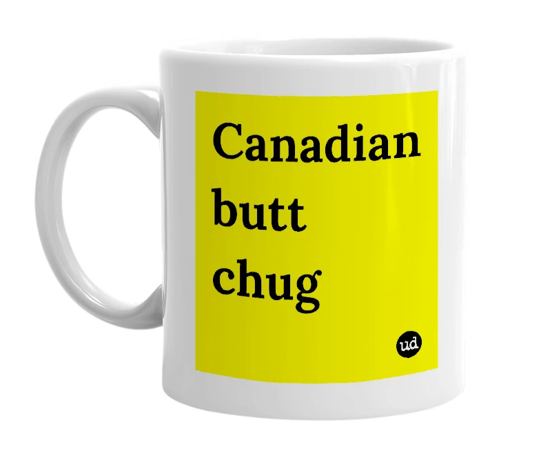 White mug with 'Canadian butt chug' in bold black letters