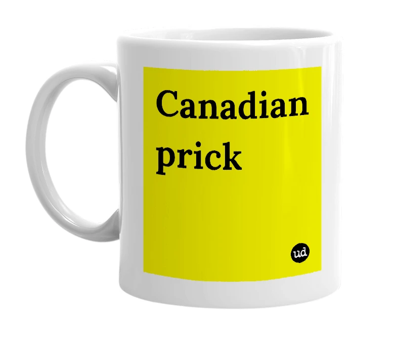 White mug with 'Canadian prick' in bold black letters