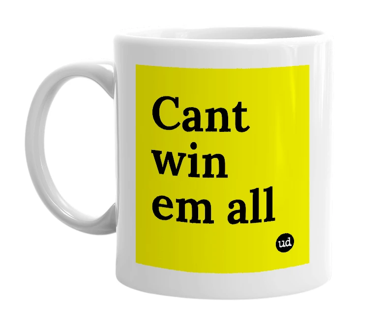 White mug with 'Cant win em all' in bold black letters