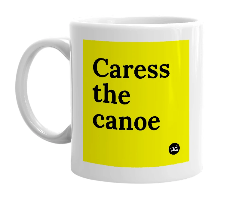 White mug with 'Caress the canoe' in bold black letters