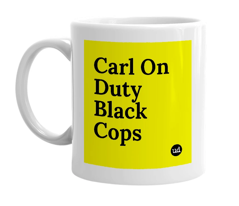 White mug with 'Carl On Duty Black Cops' in bold black letters