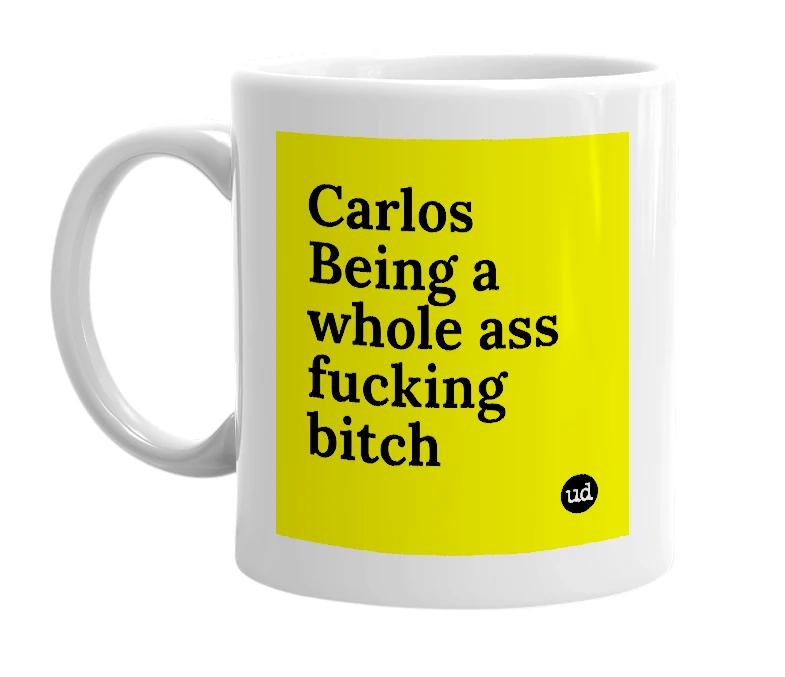 White mug with 'Carlos Being a whole ass fucking bitch' in bold black letters