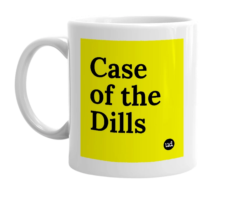 White mug with 'Case of the Dills' in bold black letters