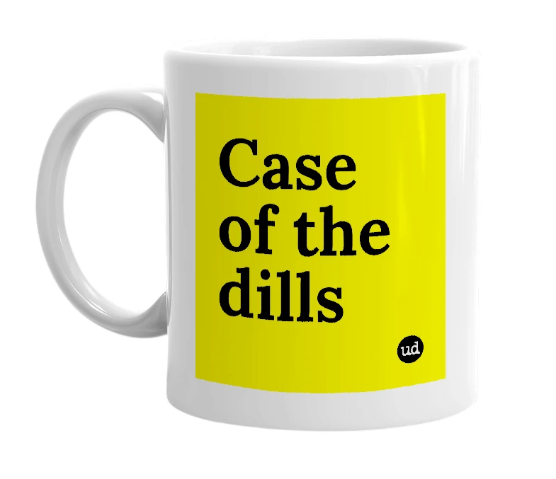 White mug with 'Case of the dills' in bold black letters