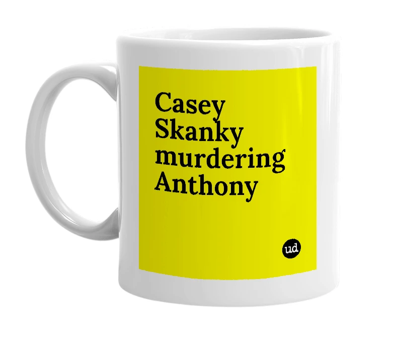 White mug with 'Casey Skanky murdering Anthony' in bold black letters