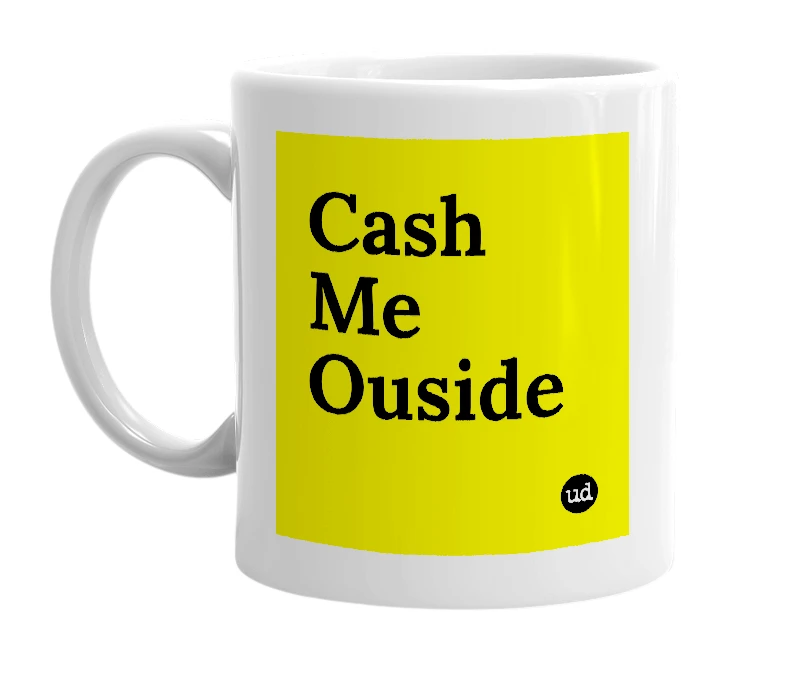 White mug with 'Cash Me Ouside' in bold black letters