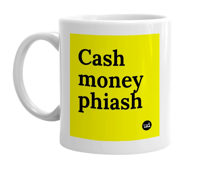 White mug with 'Cash money phiash' in bold black letters