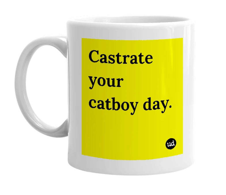 White mug with 'Castrate your catboy day.' in bold black letters