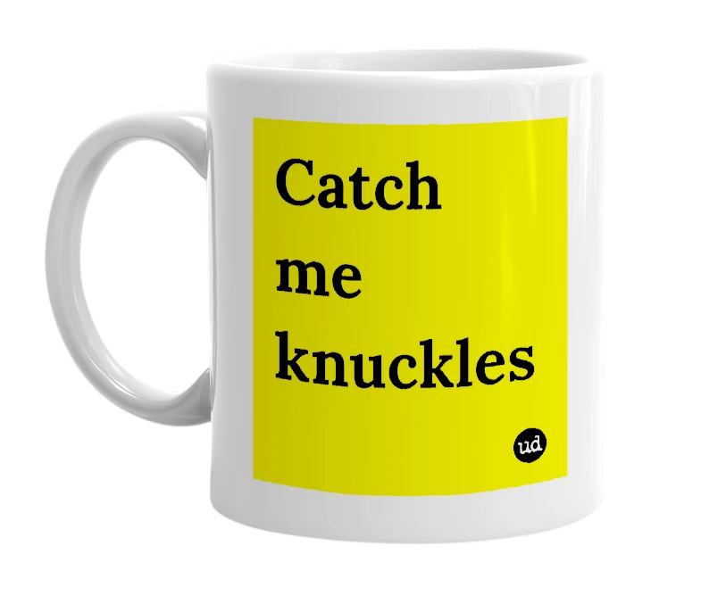 White mug with 'Catch me knuckles' in bold black letters