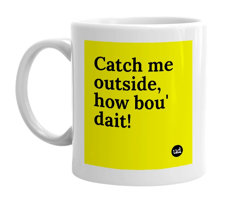 White mug with 'Catch me outside, how bou' dait!' in bold black letters