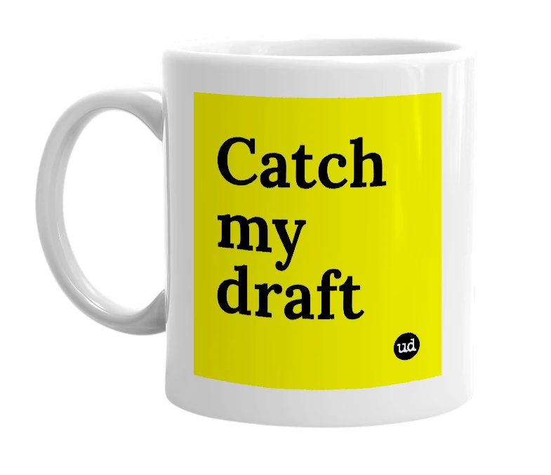 White mug with 'Catch my draft' in bold black letters