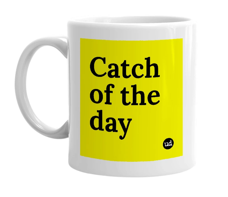 White mug with 'Catch of the day' in bold black letters
