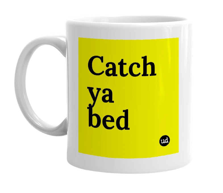 White mug with 'Catch ya bed' in bold black letters